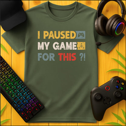 I paused my Game for THIS? T-Shirt