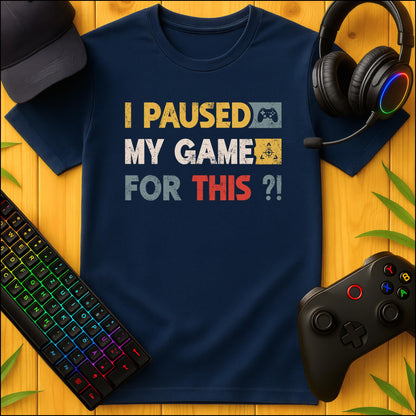 I paused my Game for THIS? T-Shirt