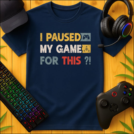 I paused my Game for THIS? T-Shirt
