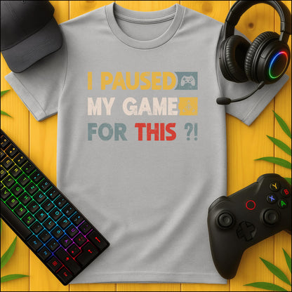 I paused my Game for THIS? T-Shirt
