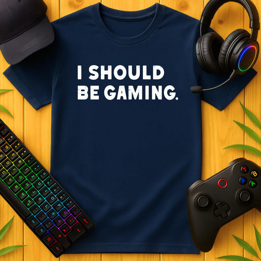 I should be Gaming T-Shirt
