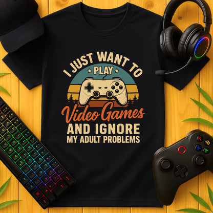 I Just Want to play Video Games T-Shirt